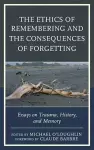 The Ethics of Remembering and the Consequences of Forgetting cover