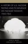 A History of U.S. Nuclear Testing and Its Influence on Nuclear Thought, 1945–1963 cover