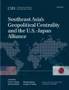 Southeast Asia's Geopolitical Centrality and the U.S.-Japan Alliance cover