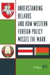 Understanding Belarus and How Western Foreign Policy Misses the Mark cover