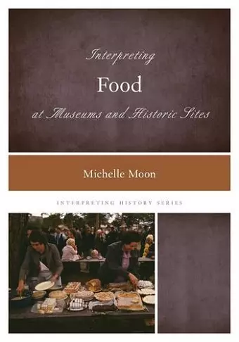 Interpreting Food at Museums and Historic Sites cover