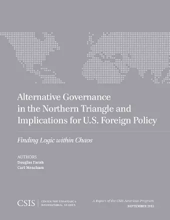 Alternative Governance in the Northern Triangle and Implications for U.S. Foreign Policy cover