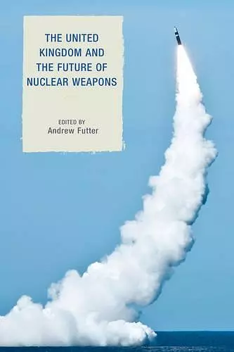 The United Kingdom and the Future of Nuclear Weapons cover