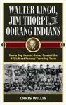 Walter Lingo, Jim Thorpe, and the Oorang Indians cover