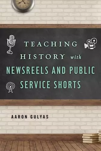 Teaching History with Newsreels and Public Service Shorts cover