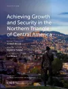 Achieving Growth and Security in the Northern Triangle of Central America cover