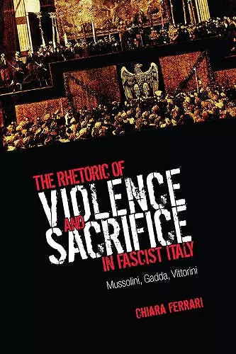 The Rhetoric of Violence and Sacrifice in Fascist Italy cover