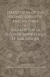 Perceptions of the Second Sophistic and Its Times - Regards sur la Seconde Sophistique et son époque cover