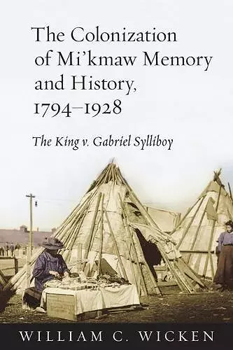 The Colonization of Mi'kmaw Memory and History, 1794-1928 cover