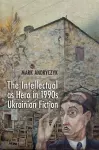 The Intellectual as Hero in 1990s Ukrainian Fiction cover