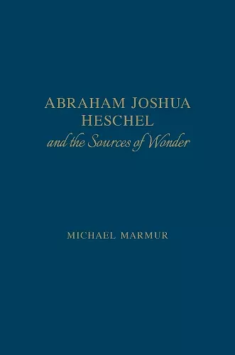 Abraham Joshua Heschel and the Sources of Wonder cover