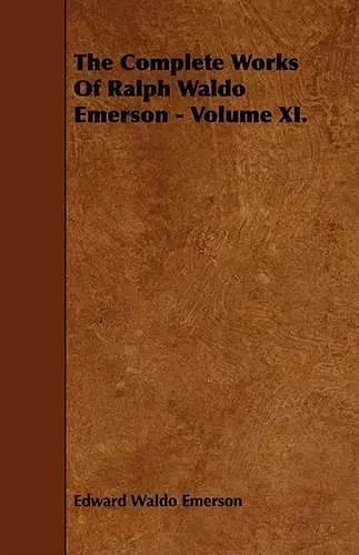 The Complete Works Of Ralph Waldo Emerson - Volume XI. cover