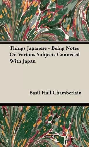 Things Japanese - Being Notes On Various Subjects Conneced With Japan cover