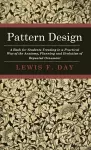 Pattern Design - A Book For Students Treating In A Practical Way Of The Anatomy, Planning And Evolution Of Repeated Ornament cover