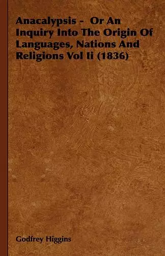 Anacalypsis - Or An Inquiry Into The Origin Of Languages, Nations And Religions Vol Ii (1836) cover