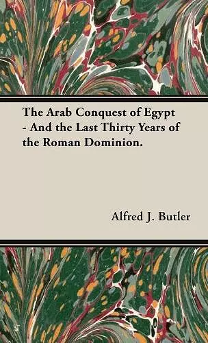 The Arab Conquest Of Egypt - And The Last Thirty Years Of The Roman Dominion. cover