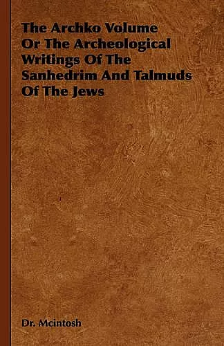 The Archko Volume Or The Archeological Writings Of The Sanhedrim And Talmuds Of The Jews cover