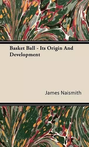 Basket Ball - Its Origin And Development cover