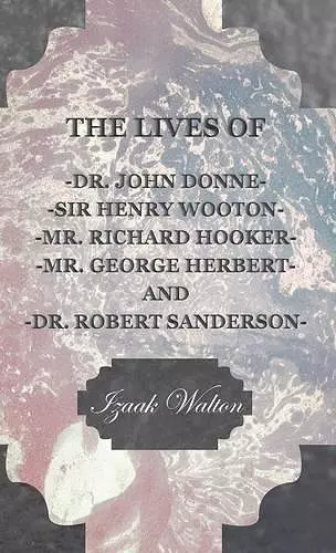 The Lives of - John Donne - Sir Henry Wotton - Richard Hooker - George Herbert & Robert Sanderson cover