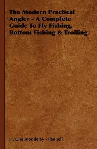 The Modern Practical Angler - A Complete Guide To Fly Fishing, Bottom Fishing & Trolling cover