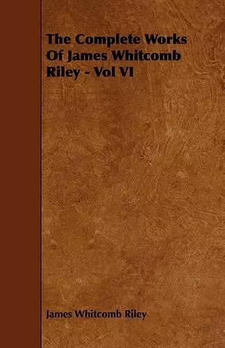 The Complete Works Of James Whitcomb Riley - Vol VI cover