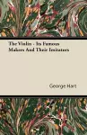 The Violin - Its Famous Makers And Their Imitators cover