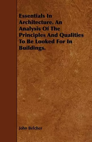 Essentials In Architecture. An Analysis Of The Principles And Qualities To Be Looked For In Buildings. cover