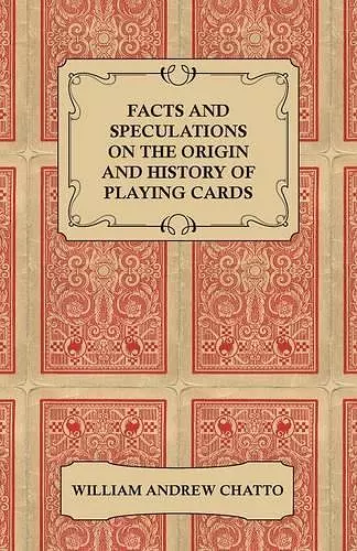 Facts And Speculations On The Origin And History Of Playing Cards cover