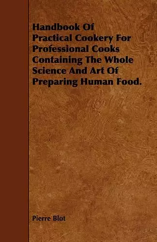 Handbook Of Practical Cookery For Professional Cooks Containing The Whole Science And Art Of Preparing Human Food. cover