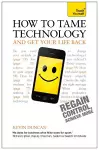 How to Tame Technology and Get Your Life Back: Teach Yourself cover