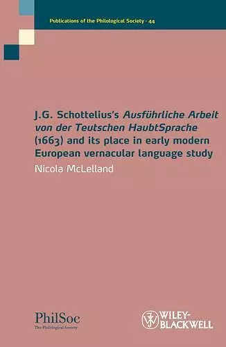 J.G. Schottelius's Ausführliche Arbeit von der Teutschen HaubtSprache (1663) and its Place in Early Modern European Vernacular Language Study cover