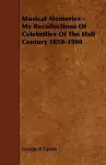 Musical Memories - My Recollections Of Celebrities Of The Half Century 1850-1900 cover