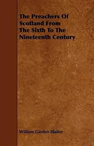 The Preachers Of Scotland From The Sixth To The Nineteenth Century cover