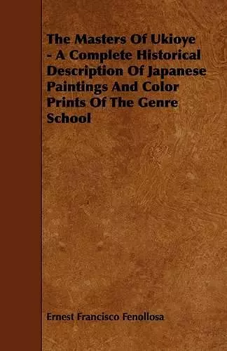 The Masters Of Ukioye - A Complete Historical Description Of Japanese Paintings And Color Prints Of The Genre School cover