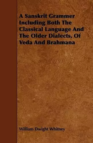 A Sanskrit Grammer Including Both The Classical Language And The Older Dialects, Of Veda And Brahmana cover