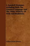 A Sanskrit Grammer Including Both The Classical Language And The Older Dialects, Of Veda And Brahmana cover