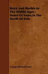 Brick And Marble In The Middle Ages - Notes Of Tours In The North Of Italy cover