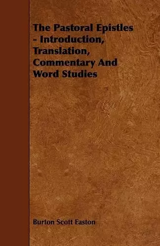 The Pastoral Epistles - Introduction, Translation, Commentary And Word Studies cover