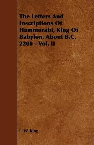 The Letters And Inscriptions Of Hammurabi, King Of Babylon, About B.C. 2200 - Vol. II cover