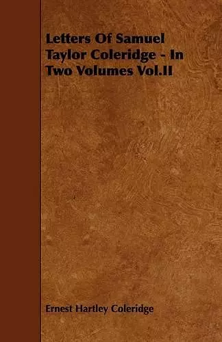 Letters Of Samuel Taylor Coleridge - In Two Volumes Vol.II cover