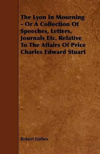 The Lyon In Mourning - Or A Collection Of Speeches, Letters, Journals Etc. Relative To The Affairs Of Price Charles Edward Stuart cover