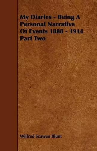 My Diaries - Being A Personal Narrative Of Events 1888 - 1914 Part Two cover