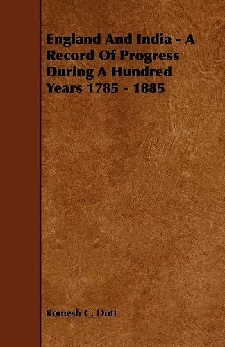 England And India - A Record Of Progress During A Hundred Years 1785 - 1885 cover