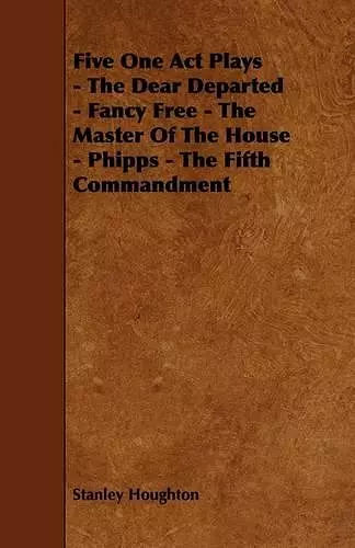 Five One Act Plays - The Dear Departed - Fancy Free - The Master Of The House - Phipps - The Fifth Commandment cover