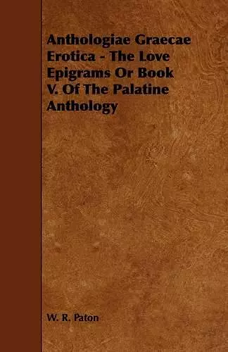 Anthologiae Graecae Erotica - The Love Epigrams Or Book V. Of The Palatine Anthology cover