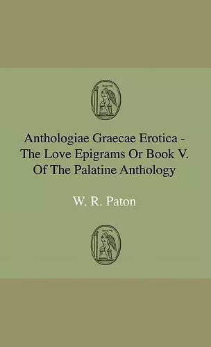 Anthologiae Graecae Erotica - The Love Epigrams Or Book V. Of The Palatine Anthology cover