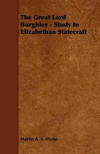 The Great Lord Burghley - Study In Elizabethan Statecraft cover