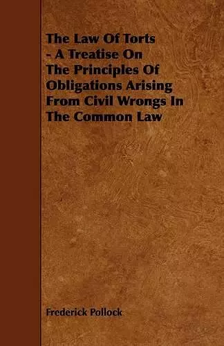 The Law Of Torts - A Treatise On The Principles Of Obligations Arising From Civil Wrongs In The Common Law cover