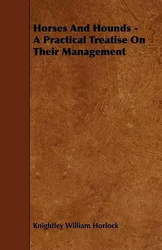 Horses And Hounds - A Practical Treatise On Their Management cover