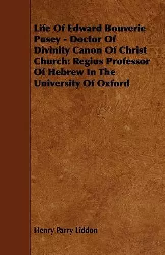 Life Of Edward Bouverie Pusey - Doctor Of Divinity Canon Of Christ Church cover